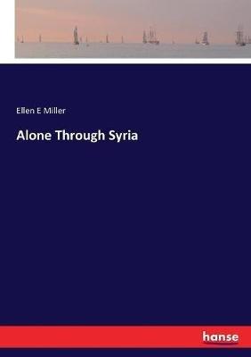 Alone Through Syria - Ellen E Miller - cover