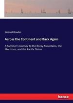 Across the Continent and Back Again: A Summer's Journey to the Rocky Mountains, the Mormons, and the Pacific States