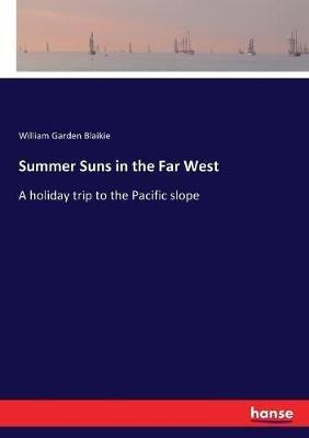 Summer Suns in the Far West: A holiday trip to the Pacific slope - William Garden Blaikie - cover