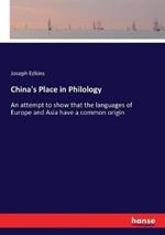 China's Place in Philology: An attempt to show that the languages of Europe and Asia have a common origin