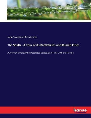 The South - A Tour of its Battlefields and Ruined Cities: A Journey through the Desolated States, and Talks with the People - John Townsend Trowbridge - cover