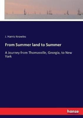 From Summer land to Summer: A Journey from Thomasville, Georgia, to New York - J Harris Knowles - cover