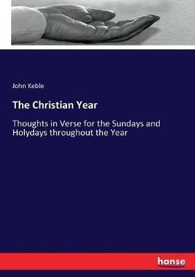 The Christian Year: Thoughts in Verse for the Sundays and Holydays throughout the Year - John Keble - cover