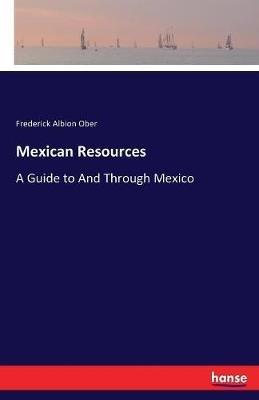 Mexican Resources: A Guide to And Through Mexico - Frederick Albion Ober - cover
