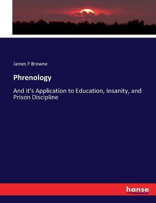 Phrenology: And it's Application to Education, Insanity, and Prison Discipline - James Browne - cover