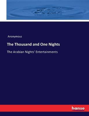 The Thousand and One Nights: The Arabian Nights' Entertainments - Anonymous - cover