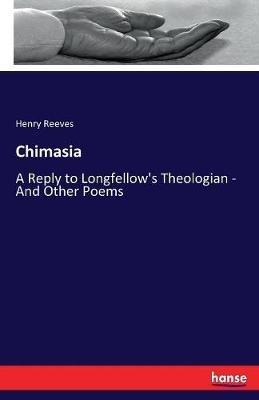 Chimasia: A Reply to Longfellow's Theologian - And Other Poems - Henry Reeves - cover