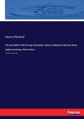 Wit and Mirth or Pills to Purge Melancholy - Being a Collection of the Best Merry Ballads and Songs, Old and New...: The Sixth and Last Vol. - Henry Playford - cover