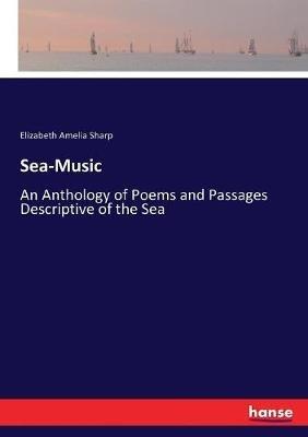 Sea-Music: An Anthology of Poems and Passages Descriptive of the Sea - Elizabeth Amelia Sharp - cover
