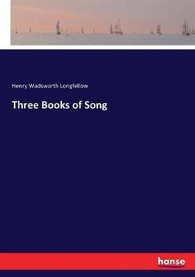Three Books of Song - Henry W Longfellow - cover