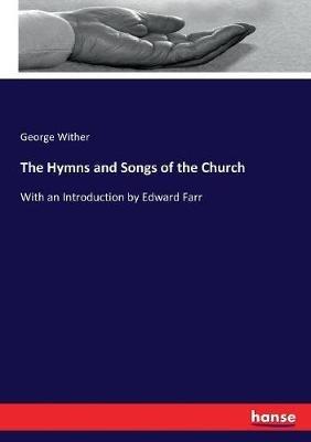 The Hymns and Songs of the Church: With an Introduction by Edward Farr - George Wither - cover
