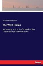 The West Indian: A Comedy as it is Performed at the Theatre Royal in Drury-Lane