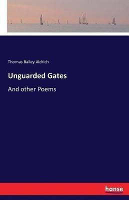 Unguarded Gates: And other Poems - Thomas Bailey Aldrich - cover