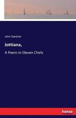 Jottiana,: A Poem in Eleven Chirls