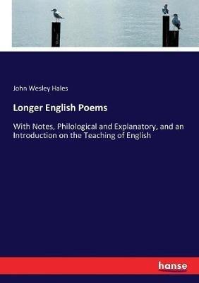 Longer English Poems: With Notes, Philological and Explanatory, and an Introduction on the Teaching of English - John Wesley Hales - cover