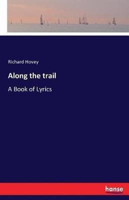 Along the trail: A Book of Lyrics - Richard Hovey - cover