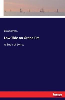 Low Tide on Grand Pré: A Book of Lyrics - Bliss Carman - cover