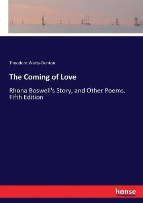 The Coming of Love: Rhona Boswell's Story, and Other Poems. Fifth Edition - Theodore Watts-Dunton - cover