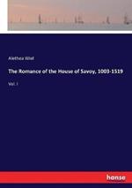 The Romance of the House of Savoy, 1003-1519: Vol. I