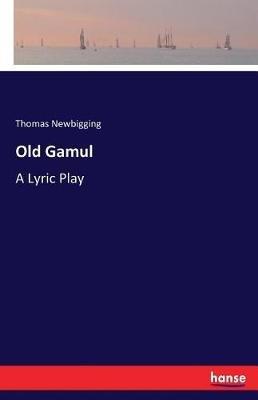 Old Gamul: A Lyric Play - Thomas Newbigging - cover