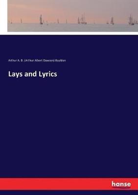Lays and Lyrics - Arthur A D Bayldon - cover