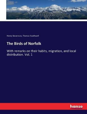 The Birds of Norfolk: With remarks on their habits, migration, and local distribution. Vol. 1 - Henry Stevenson,Thomas Southwell - cover