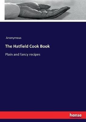 The Hatfield Cook Book: Plain and fancy recipes - Anonymous - cover