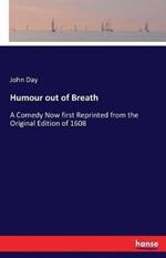 Humour out of Breath: A Comedy Now first Reprinted from the Original Edition of 1608