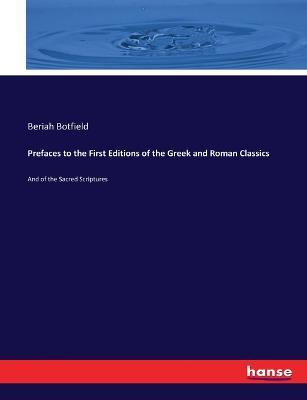 Prefaces to the First Editions of the Greek and Roman Classics: And of the Sacred Scriptures - Beriah Botfield - cover