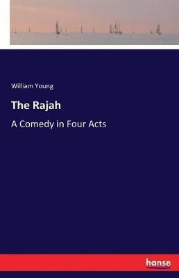 The Rajah: A Comedy in Four Acts - William Young - cover