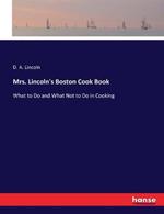 Mrs. Lincoln's Boston Cook Book: What to Do and What Not to Do in Cooking
