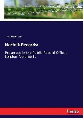 Norfolk Records: Preserved in the Public Record Office, London: Volume II. - Anonymous - cover