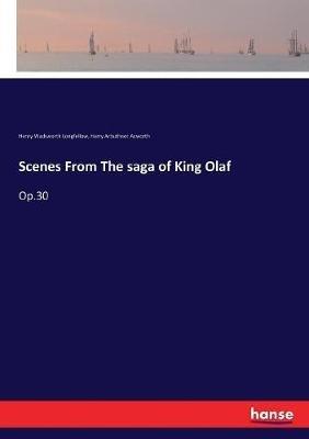 Scenes From The saga of King Olaf: Op.30 - Henry Wadsworth Longfellow,Harry Arbuthnot Acworth - cover