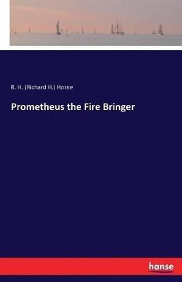 Prometheus the Fire Bringer - R H (Richard H ) Horne - cover