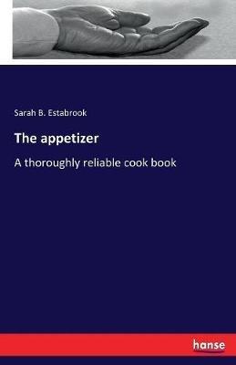 The appetizer: A thoroughly reliable cook book - Sarah B Estabrook - cover
