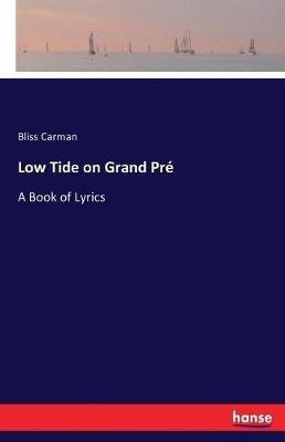 Low Tide on Grand Pré: A Book of Lyrics - Bliss Carman - cover