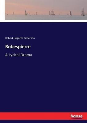 Robespierre: A Lyrical Drama - Robert Hogarth Patterson - cover