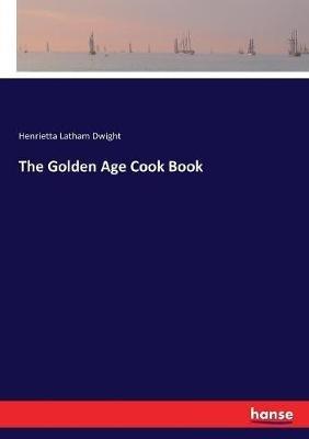 The Golden Age Cook Book - Henrietta Latham Dwight - cover