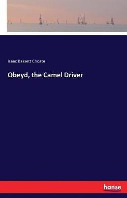 Obeyd, the Camel Driver - Isaac Bassett Choate - cover