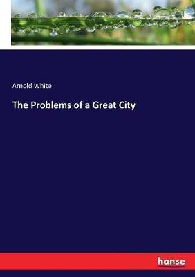 The Problems of a Great City - Arnold White - cover