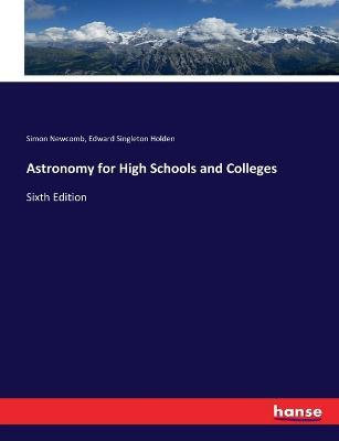 Astronomy for High Schools and Colleges: Sixth Edition - Simon Newcomb,Edward Singleton Holden - cover