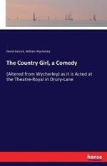 The Country Girl, a Comedy: (Altered from Wycherley) as it is Acted at the Theatre-Royal in Drury-Lane
