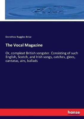 The Vocal Magazine: Or, compleat British songster. Consisting of such English, Scotch, and Irish songs, catches, glees, cantatas, airs, ballads - Dorothea Ruggles-Brise - cover