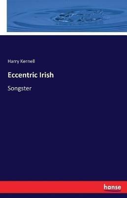 Eccentric Irish: Songster - Harry Kernell - cover