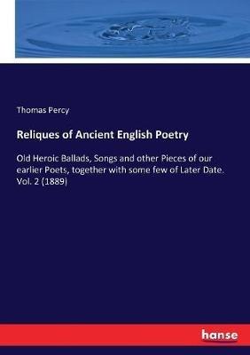 Reliques of Ancient English Poetry: Old Heroic Ballads, Songs and other Pieces of our earlier Poets, together with some few of Later Date. Vol. 2 (1889) - Thomas Percy - cover
