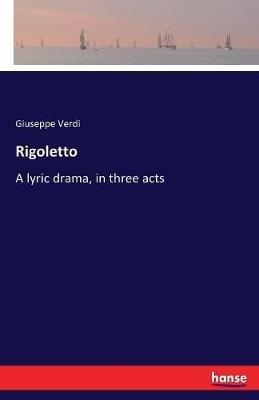 Rigoletto: A lyric drama, in three acts - Giuseppe Verdi - cover