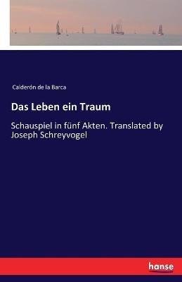 Das Leben ein Traum: Schauspiel in funf Akten. Translated by Joseph Schreyvogel - Calderon de la Barca - cover