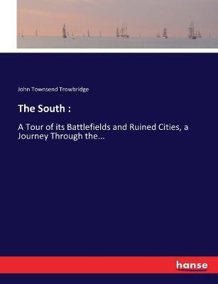 The South: : A Tour of its Battlefields and Ruined Cities, a Journey Through the... - John Townsend Trowbridge - cover