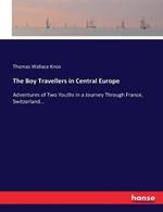 The Boy Travellers in Central Europe: Adventures of Two Youths in a Journey Through France, Switzerland...