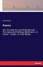 Poems: Viz: An Ode to Lord Bolingbroke - The Splendid Shilling; Bleinheim, A Poem - Cyder, in Two Books